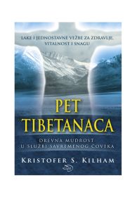 PET TIBETANACA - Drevna mudrost u službi savremenog čoveka - Lake i jednostavne vežbe za zdravlje, vitalnost i snagu